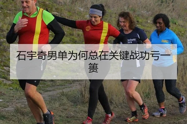 石宇奇男单为何总在关键战功亏一篑（rb88）